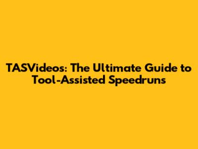 TASVideos: The Ultimate Guide to Tool-Assisted Speedruns