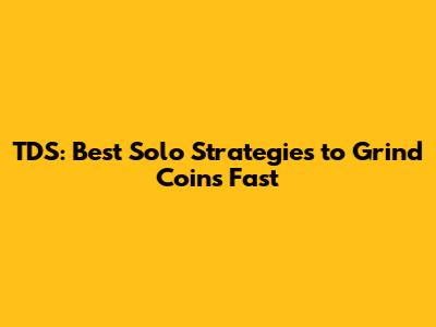 TDS: Best Solo Strategies to Grind Coins Fast