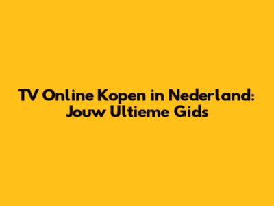 TV Online Kopen in Nederland: Jouw Ultieme Gids