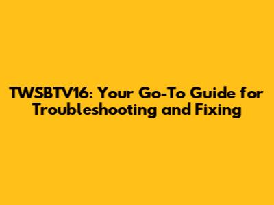 TWSBTV16: Your Go-To Guide for Troubleshooting and Fixing