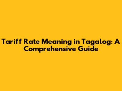 Tariff Rate Meaning in Tagalog: A Comprehensive Guide