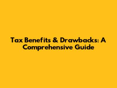 Tax Benefits & Drawbacks: A Comprehensive Guide