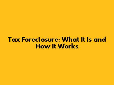 Tax Foreclosure: What It Is and How It Works