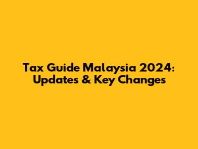 Tax Guide Malaysia 2024: Updates & Key Changes