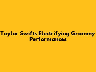 Taylor Swift's Electrifying Grammy Performances
