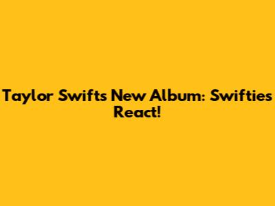 Taylor Swift's New Album: Swifties React!