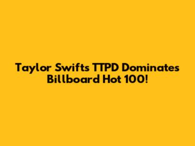 Taylor Swift's TTPD Dominates Billboard Hot 100!