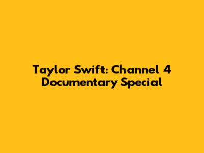 Taylor Swift: Channel 4 Documentary Special