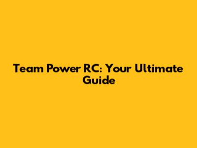 Team Power RC: Your Ultimate Guide