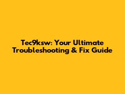 Tec9ksw: Your Ultimate Troubleshooting & Fix Guide