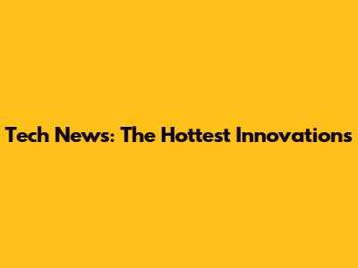 Tech News: The Hottest Innovations