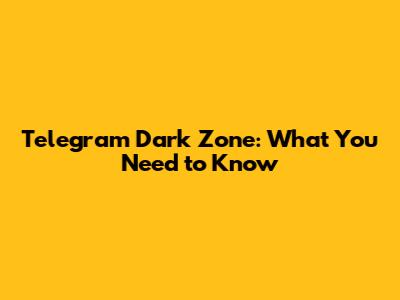 Telegram Dark Zone: What You Need to Know