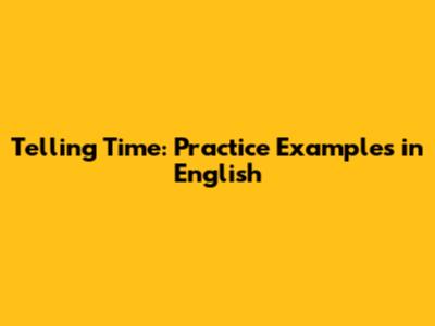 Telling Time: Practice Examples in English