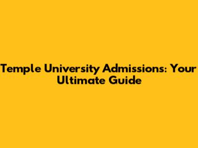 Temple University Admissions: Your Ultimate Guide