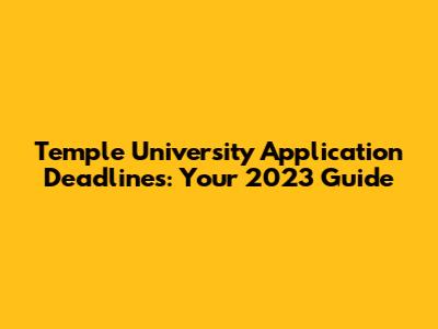 Temple University Application Deadlines: Your 2023 Guide