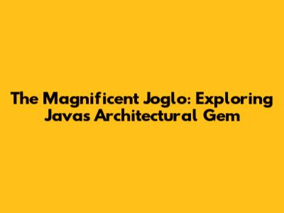 The Magnificent Joglo: Exploring Java's Architectural Gem