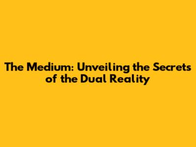 The Medium: Unveiling the Secrets of the Dual Reality