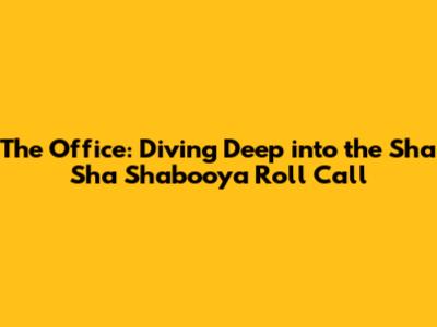 The Office: Diving Deep into the Sha Sha Shabooya Roll Call