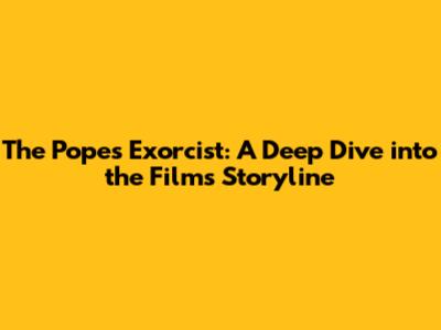 The Pope's Exorcist: A Deep Dive into the Film's Storyline