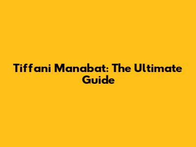 Tiffani Manabat: The Ultimate Guide
