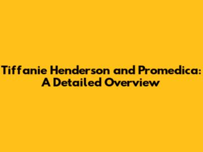 Tiffanie Henderson and Promedica: A Detailed Overview
