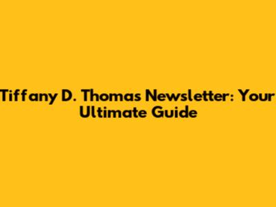 Tiffany D. Thomas Newsletter: Your Ultimate Guide