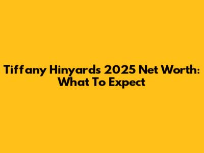 Tiffany Hinyard's 2025 Net Worth: What To Expect