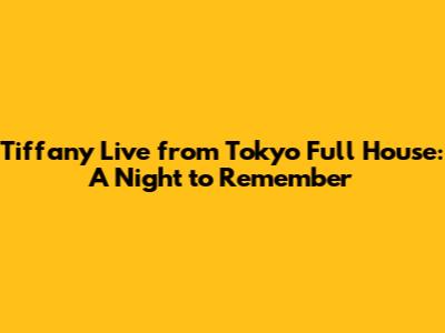 Tiffany Live from Tokyo Full House: A Night to Remember