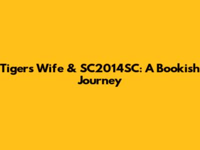 Tiger's Wife & SC2014SC: A Bookish Journey