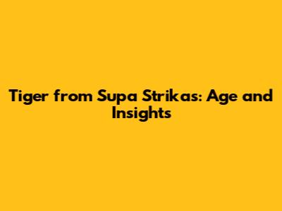 Tiger from Supa Strikas: Age and Insights