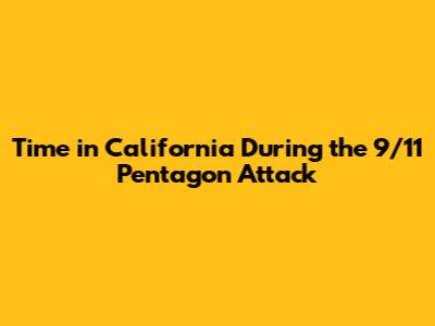 Time in California During the 9/11 Pentagon Attack