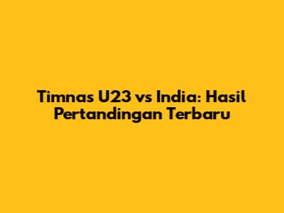 Timnas U23 vs India: Hasil Pertandingan Terbaru