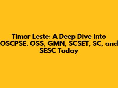 Timor Leste: A Deep Dive into OSCPSE, OSS, GMN, SCSET, SC, and SESC Today