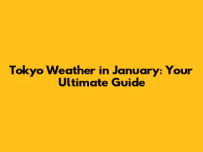 Tokyo Weather in January: Your Ultimate Guide