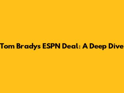 Tom Brady's ESPN Deal: A Deep Dive