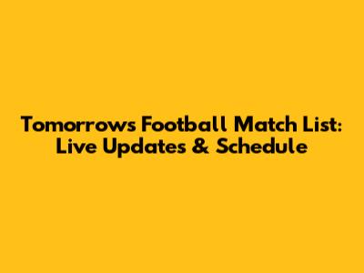 Tomorrow's Football Match List: Live Updates & Schedule