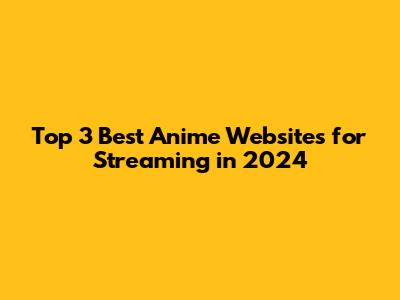 Top 3 Best Anime Websites for Streaming in 2024