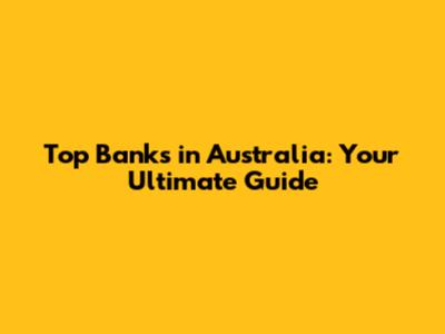 Top Banks in Australia: Your Ultimate Guide