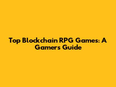 Top Blockchain RPG Games: A Gamer's Guide
