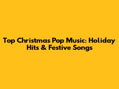 Top Christmas Pop Music: Holiday Hits & Festive Songs