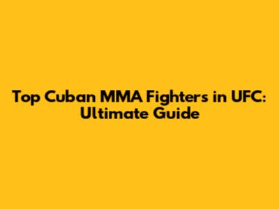 Top Cuban MMA Fighters in UFC: Ultimate Guide