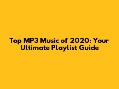 Top MP3 Music of 2020: Your Ultimate Playlist Guide