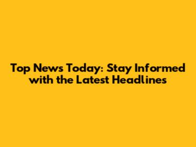 Top News Today: Stay Informed with the Latest Headlines