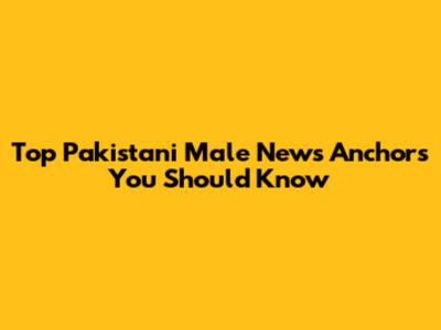 Top Pakistani Male News Anchors You Should Know