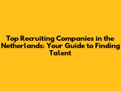 Top Recruiting Companies in the Netherlands: Your Guide to Finding Talent