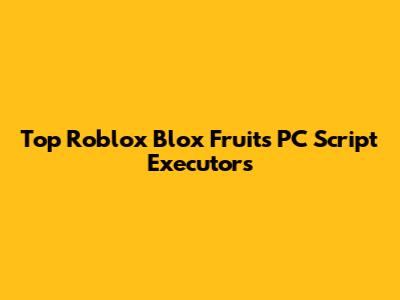 Top Roblox Blox Fruits PC Script Executors