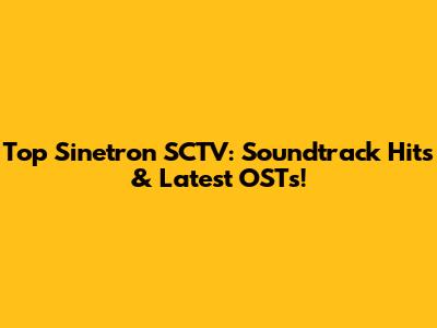 Top Sinetron SCTV: Soundtrack Hits & Latest OSTs!