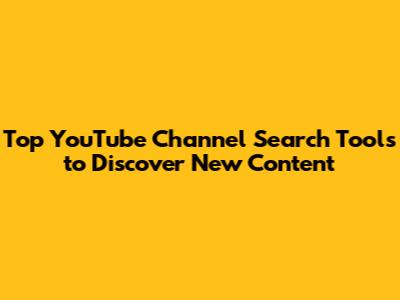 Top YouTube Channel Search Tools to Discover New Content