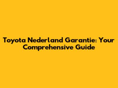 Toyota Nederland Garantie: Your Comprehensive Guide