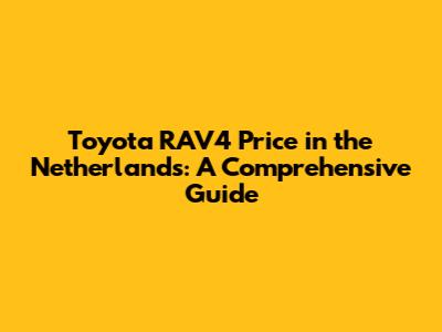 Toyota RAV4 Price in the Netherlands: A Comprehensive Guide